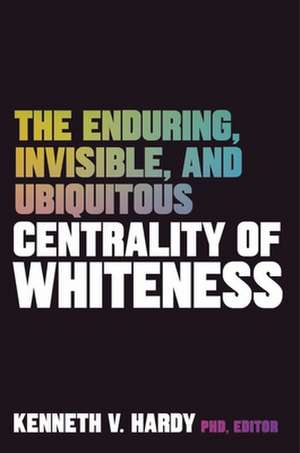 The Enduring, Invisible, and Ubiquitous Centrality of Whiteness de Kenneth V. Hardy