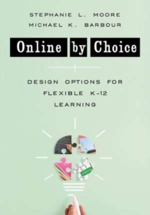 Online by Choice – Design Options for Flexible K–12 Learning de Stephanie L. Moore