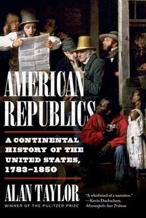 American Republics – A Continental History of the United States, 1783–1850 de Alan Taylor