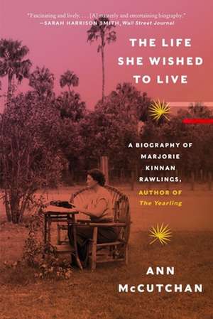 The Life She Wished to Live – A Biography of Marjorie Kinnan Rawlings, author of The Yearling de Ann Mccutchan