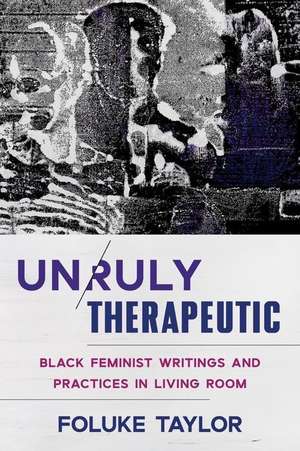 Unruly Therapeutic – Black Feminist Writings and Practices in Living Room de Foluke Taylor