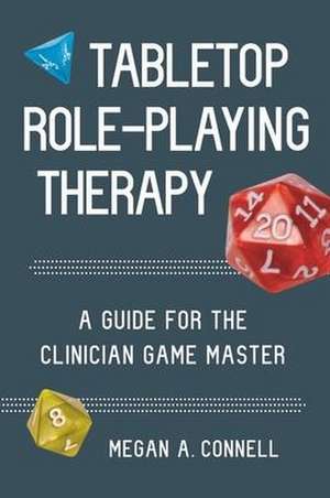 Tabletop Role–Playing Therapy – A Guide for the Clinician Game Master de Megan A. Connell