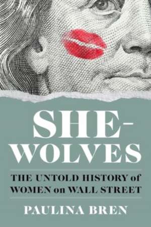 She–Wolves – The Untold History of Women on Wall Street de Paulina Bren