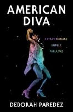 American Diva – Extraordinary, Unruly, Fabulous de Deborah Paredez