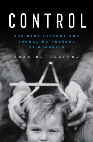 Control – The Dark History and Troubling Present of Eugenics de Adam Rutherford