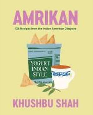 Amrikan – 125 Recipes from the Indian American Diaspora de Khushbu Shah