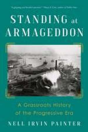 Standing at Armageddon – A Grassroots History of the Progressive Era de Nell Irvin Painter