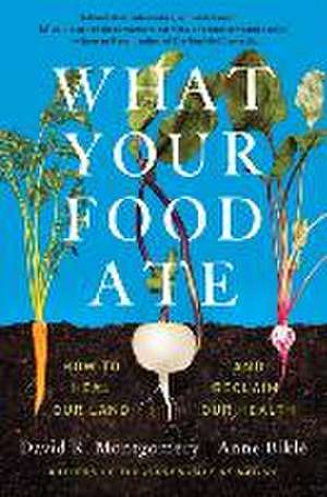 What Your Food Ate – How to Restore Our Land and Reclaim Our Health de David R. Montgomery