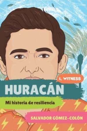 Huracán – Mi historia de resiliencia de Salvador Gómez–colón