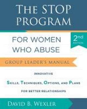 The STOP Program for Women Who Abuse – Group Leader`s Manual de David B. Wexler