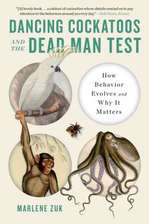 Dancing Cockatoos and the Dead Man Test – How Behavior Evolves and Why It Matters de Marlene Zuk