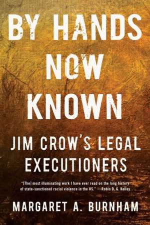 By Hands Now Known – Jim Crow′s Legal Executioners de Margaret A. Burnham