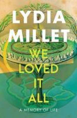 We Loved It All – A Memory of Life de Lydia Millet