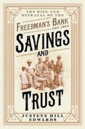 Savings and Trust – The Rise and Betrayal of the Freedman`s Bank de Justene Hill Edwards