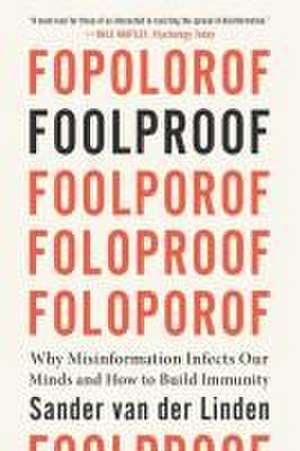 Foolproof – Why Misinformation Infects Our Minds and How to Build Immunity de Sander Van Der Linden