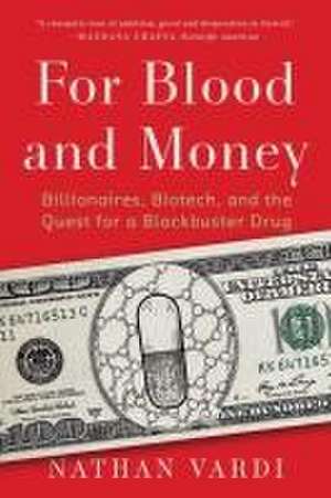 For Blood and Money – Billionaires, Biotech, and the Quest for a Blockbuster Drug de Nathan Vardi