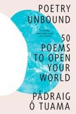 Poetry Unbound – 50 Poems to Open Your World de Pádraig Ó. Tuama