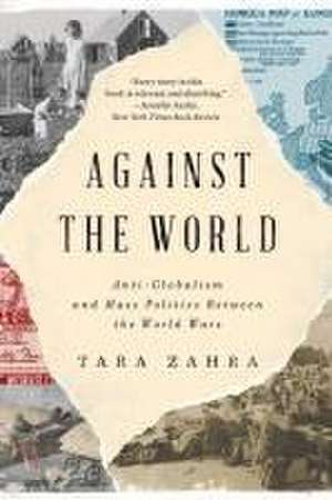 Against the World – Anti–Globalism and Mass Politics Between the World Wars de Tara Zahra