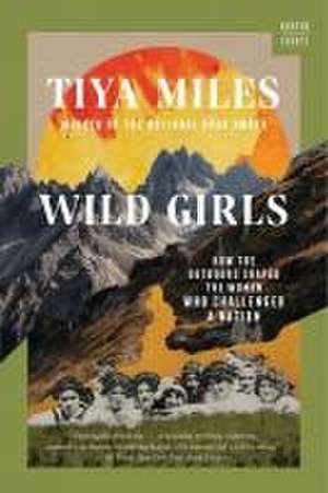 Wild Girls – How the Outdoors Shaped the Women Who Challenged a Nation de Tiya Miles