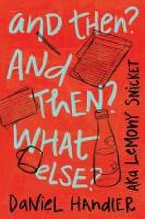 And Then? And Then? What Else? de Daniel Handler