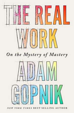 The Real Work de Adam Gopnik