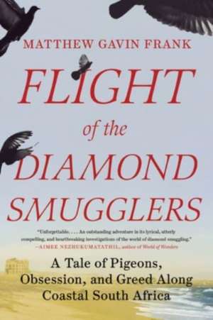 Flight of the Diamond Smugglers – A Tale of Pigeons, Obsession, and Greed Along Coastal South Africa de Matthew Gavin Frank