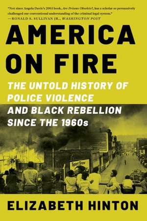 America on Fire – The Untold History of Police Violence and Black Rebellion Since the 1960s de Elizabeth Hinton