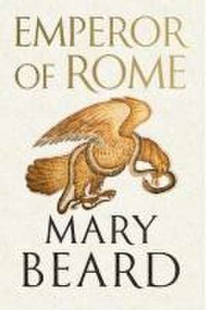 Emperor of Rome – Ruling the Ancient World de Mary Beard