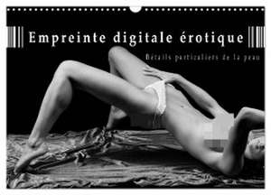 Empreinte digitale érotique ¿ Détails particuliers de la peau (Calendrier mural 2024 DIN A3 vertical), CALVENDO calendrier mensuel de Christoph Hähnel