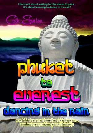 Phuket to Everest - Dancing in the Rain de Cath Shinton