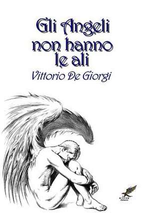 Gli Angeli Non Hanno Le Ali de Vittorio De Giorgi