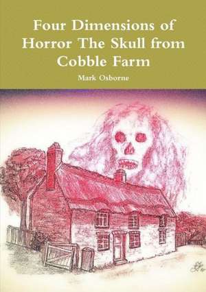 Four Dimensions of Horror the Skull from Cobble Farm de Mark Osborne