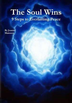 The Soul Wins: 9 Steps to Everlasting Peace de Joanna Mansson