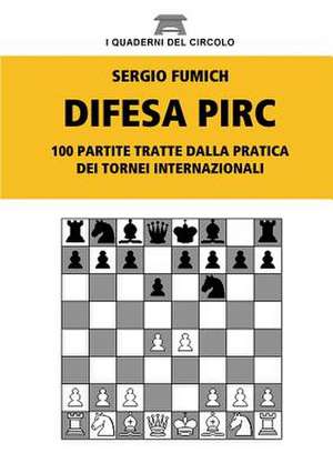 Difesa Pirc. 100 Partite Tratte Dalla Pratica Dei Tornei Internazionali de Sergio Fumich