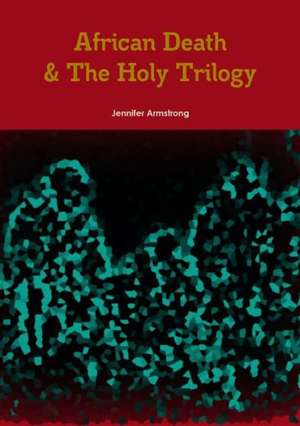 African Death & the Holy Trilogy de Jennifer Armstrong