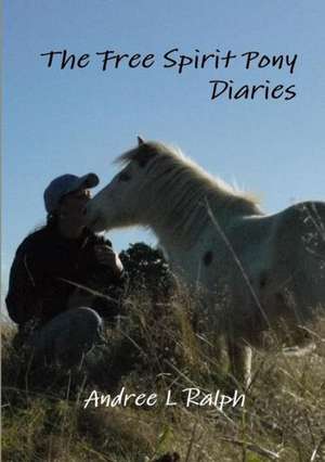 The Free Spirit Pony Diaries de Andree L. Ralph