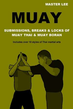 Muay: Submissions, Breaks & Locks of Muay Thai & Muay Boran de Master Lee