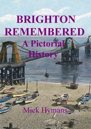 Brighton Remembered: A Pictorial History de Mick Hymans