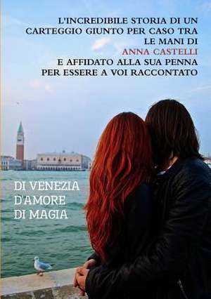 Di Venezia. D'Amore. Di Magia. de Anna Castelli