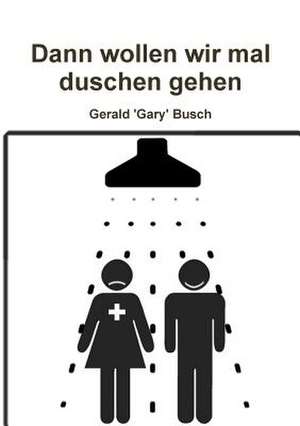 Dann Wollen Wir Mal Duschen Gehen de Gerald 'Gary' Busch