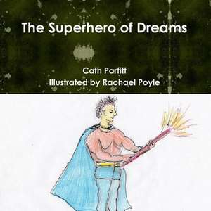 The Superhero of Dreams de Cath Parfitt