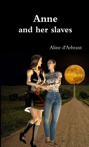 Anne and her slaves de Aline D'Arbrant