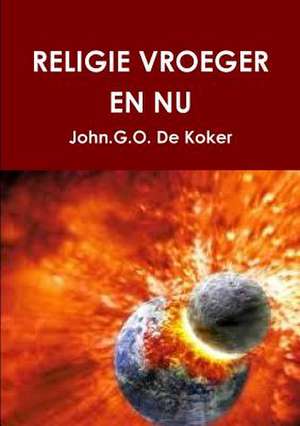 Religie Vroeger En NU de John G. O. De Koker