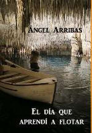 El día que aprendí a flotar de Ángel Arribas