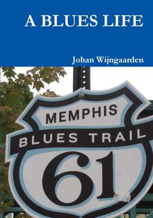 A Blues Life de Johan Wijngaarden