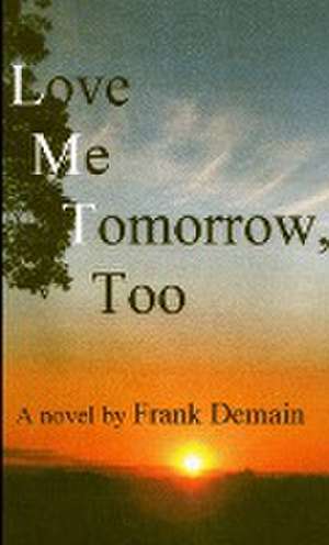 Love Me Tomorrow, Too de Frank Demain