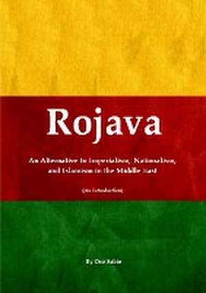 Rojava: An Alternative to Imperialism, Nationalism, and Islamism in the Middle East (an Introduction) de Oso Sabio