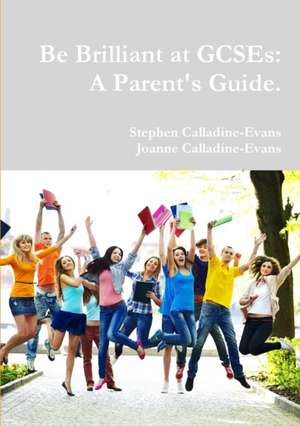 Be Brilliant at Gcses: A Parent's Guide. de Stephen Calladine-Evans