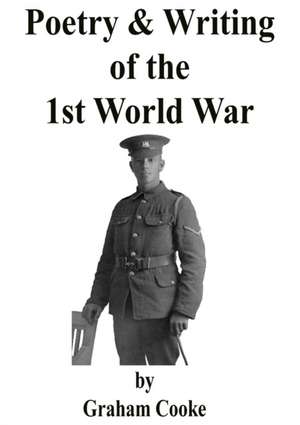 Poetry and Writing of the First World War de Graham Cooke