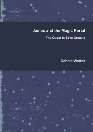 James and the Magic Portal - The Quest to Save Orsavia de Debbie Walker